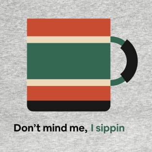 Don't Mind me I'm Sippin T-Shirt